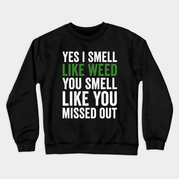 Weed, Yes I Smell Like Weed And You Smell Like You Missed Out Crewneck Sweatshirt by GuuuExperience